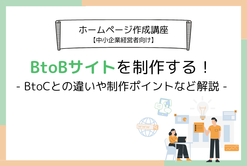 ホームページ作成講座 [中小企業経営者向け]BtoBサイトを制作する！- BtoCとの違いや制作ポイントなど解説 -